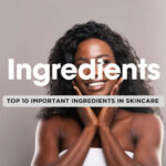 Top 10 Ingredients to Look for in Your Skincare Products